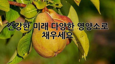 건강한 미래, 다양한 영양소로 채우세요!