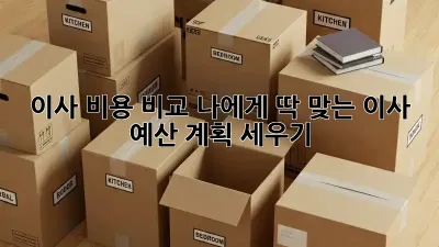 이사 비용 비교: 나에게 딱 맞는 이사 예산 계획 세우기!