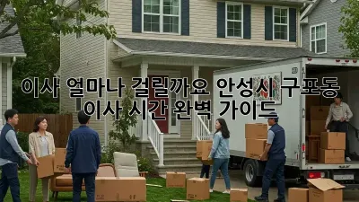 이사, 얼마나 걸릴까요? 안성시 구포동 이사 시간 완벽 가이드